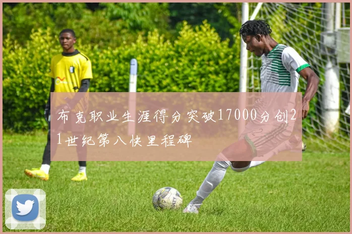 布克职业生涯得分突破17000分创21世纪第八快里程碑