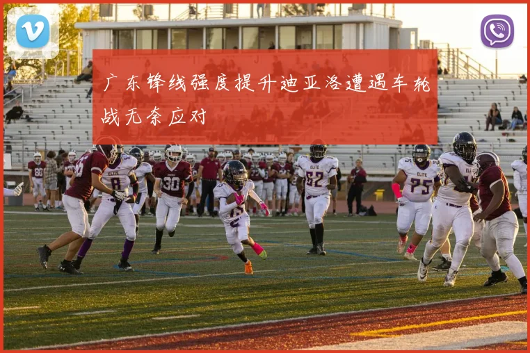 广东锋线强度提升迪亚洛遭遇车轮战无奈应对